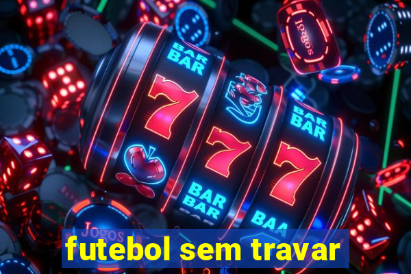 futebol sem travar